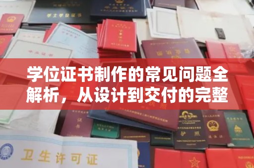 细河学位证书制作的常见问题全解析，从设计到交付的完整指南