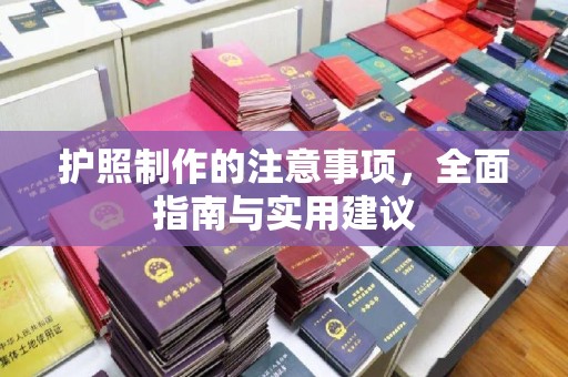 细河护照制作的注意事项，全面指南与实用建议